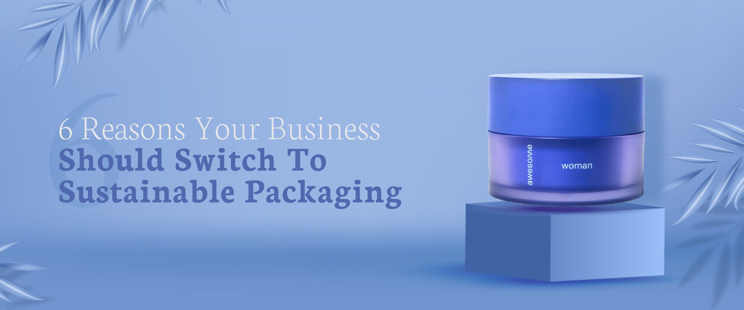 6 Reasons Your Business Should Switch to Sustainable Packaging
