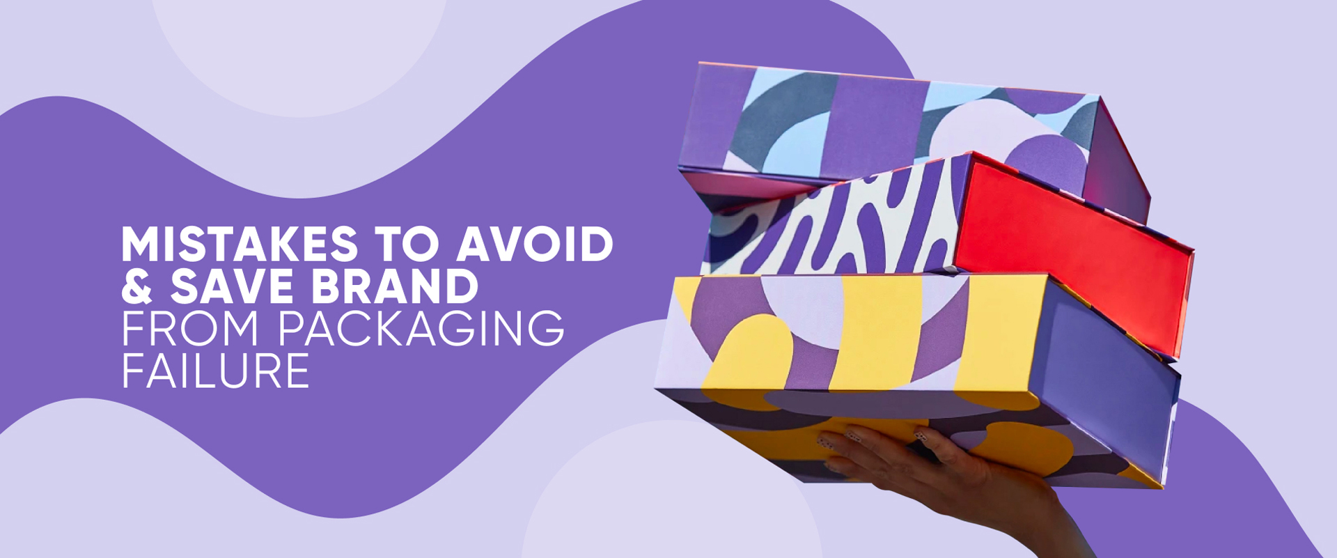Mistakes To Avoid & Save Brand From Packaging Failure